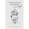 Saying I miss you never felt like enough