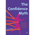 The Confidence Myth: How Women Leaders Can Break Free from Gendered Perceptions