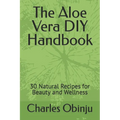 The Aloe Vera DIY Handbook: 30 Natural Recipes for Beauty and Wellness
