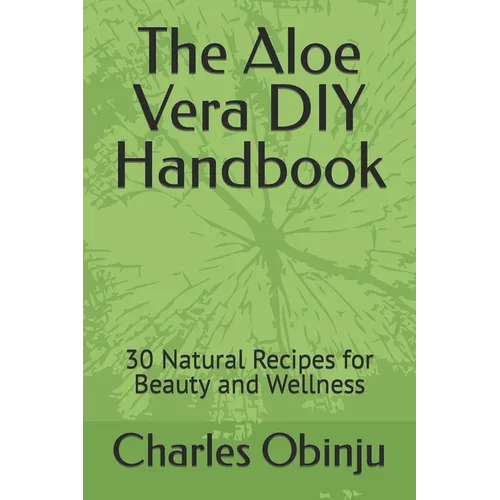 The Aloe Vera DIY Handbook: 30 Natural Recipes for Beauty and Wellness