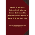 Defence of Rev. B. T. Roberts, A. M. before the Genesee Conference of the Methodist Episcopal Church, at Perry, N. Y. Oct. 13-21, 1858