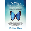 77 Ways to Reduce Stress and Energize Your Life: A guide and habit tracker that will empower you to improve your physical, mental, emotional and spiri