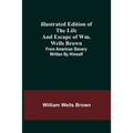 Illustrated Edition of the Life and Escape of Wm. Wells Brown; From American Slavery Written by Himself