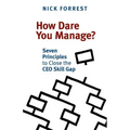 How Dare You Manage? Seven Principles to Close the CEO Skill Gap