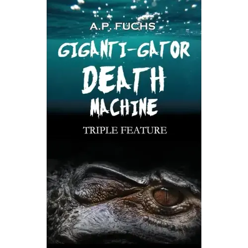 Giganti-gator Death Machine: Triple Feature: Three Novellas of Cryptid Horror