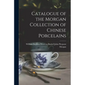 Catalogue of the Morgan Collection of Chinese Porcelains