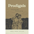 Prodigals: Finding Home When We've Lost the Way