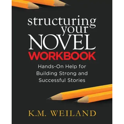 Structuring Your Novel Workbook: Hands-On Help for Building Strong and Successful Stories