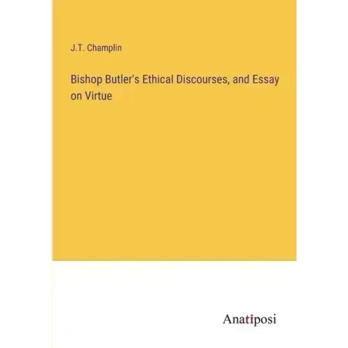 Bishop Butler's Ethical Discourses, and Essay on Virtue