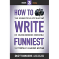 How to Write Funniest: Book Three of Your Serious Step-by-Step Blueprint for Creating Incredibly, Irresistibly, Successfully Hilarious Writin