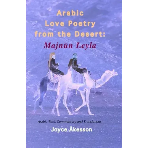 Arabic Love Poetry from the Desert: Majnun Leyla, Arabic Text, Commentary and Translations