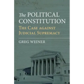 The Political Constitution: The Case Against Judicial Supremacy