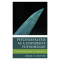 Psychoanalysis as a Subversive Phenomenon: Social Change, Virtue Ethics, and Analytic Theory