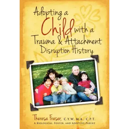 Adopting a Child with a Trauma and Attachment Disruption History: A Practical Guide