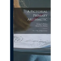 A Pictorial Primary Arithmetic: on the Plan of Object-lessons