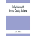 Early History Of Greene County, Indiana: As Taken From The Official Records, And Compiled From Authentic Recollection, By Pioneer Settlers; Embracing