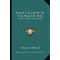 James Callaway in the War of 1812: Letters, Diary and Rosters