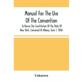 Manual For The Use Of The Convention To Revise The Constitution Of The State Of New York, Convened At Albany, June 1, 1846. Prepared Pursuant To Order