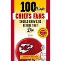 100 Things Chiefs Fans Should Know & Do Before They Die