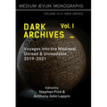 Dark Archives: Volume I. Voyages into the Medieval Unread and Unreadable, 2019-2021