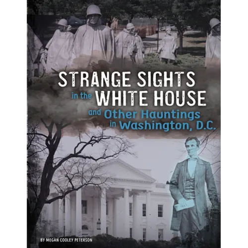 Strange Sights in the White House and Other Hauntings in Washington, D.C.