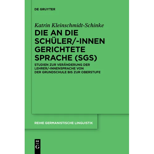 Die an Die Schüler/-Innen Gerichtete Sprache (Sgs): Studien Zur Veränderung Der Lehrer/-Innensprache Von Der Grundschule Bis Zur Oberstufe