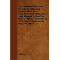 The London Guide, And Stranger's Safeguard Against The Cheats, Swindlers, And Pickpockets That Abound Within The Bills Of Mortality; Forming A Picture