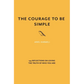 The Courage to Be Simple: 144 Reflections on Loving the Truth of Who You Are