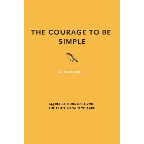 The Courage to Be Simple: 144 Reflections on Loving the Truth of Who You Are