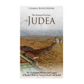 The Roman Province of Judea: The Turbulent History and Legacy of Rome's Rule in Ancient Israel and Judah