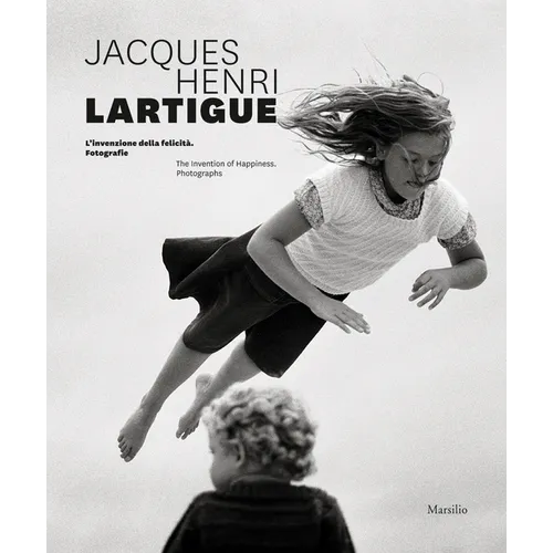 Jacques Henri Lartigue: The Invention of Happiness: Photographs