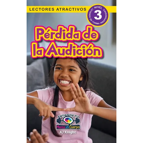 Pérdida de la Audición: Entiende tu mente y tu cuerpo (Lectores atractivos, nivel 3)