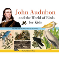 John Audubon and the World of Birds for Kids: His Life and Works, with 21 Activities Volume 76
