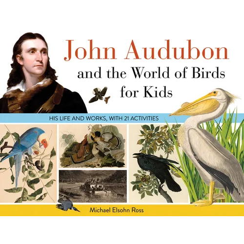 John Audubon and the World of Birds for Kids: His Life and Works, with 21 Activities Volume 76