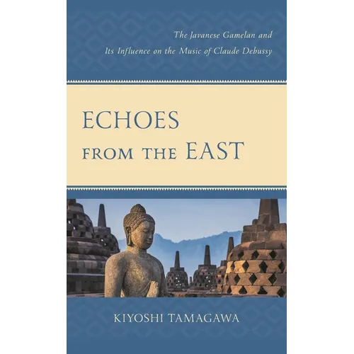 Echoes from the East: The Javanese Gamelan and Its Influence on the Music of Claude Debussy
