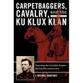 Carpetbaggers, Cavalry, and the Ku Klux Klan: Exposing the Invisible Empire During Reconstruction
