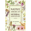 Native American Herbal Dispensatory: The Guide to Producing Medication for Common Disorders and Radiant Health (2022 for Beginners)