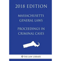 Massachusetts General Laws - Proceedings in Criminal Cases (2018 Edition)