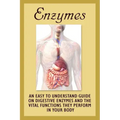 Enzymes: An Easy To Understand Guide On Digestive Enzymes And The Vital Functions They Perform In Your Body