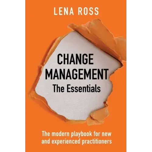 Change Management: The Essentials: The modern playbook for new and experienced practitioners