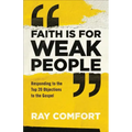 Faith Is for Weak People: Responding to the Top 20 Objections to the Gospel