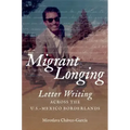 Migrant Longing: Letter Writing Across the U.S.-Mexico Borderlands