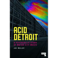 Acid Detroit: A Psychedelic Story of Motor City Music