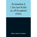 The Commentaries Of C. Julius Caesar The Gallic War, With The Supplement Of Hirtius