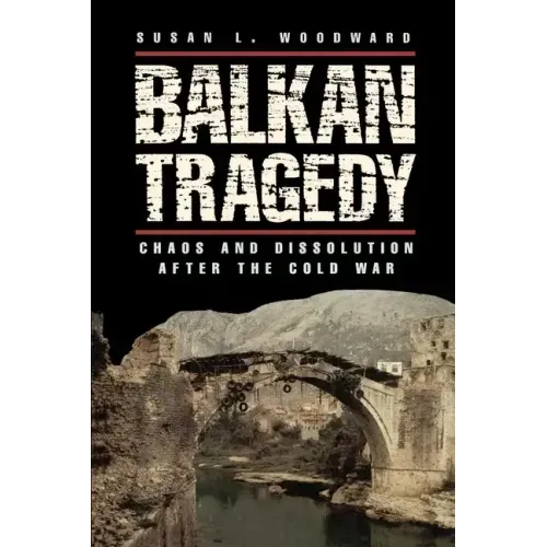 Balkan Tragedy: Chaos and Dissolution After the Cold War