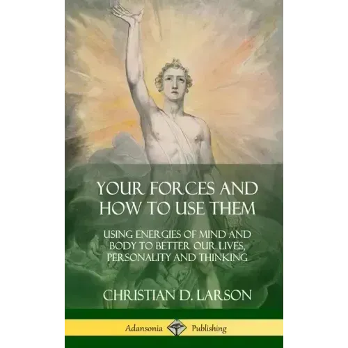 Your Forces and How to Use Them: Using Energies of Mind and Body to Better Our Lives, Personality and Thinking (Hardcover)