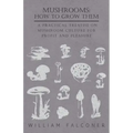 Mushrooms: How to Grow Them - A Practical Treatise on Mushroom Culture for Profit and Pleasure