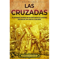 Las cruzadas: Un apasionante recorrido por un acontecimiento de la historia cristiana que tuvo lugar en la Edad Media