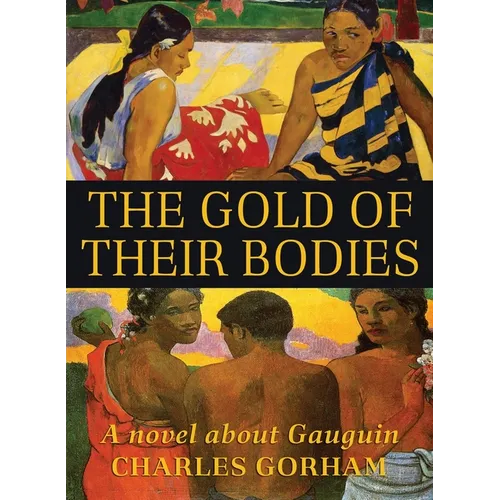 The Gold of Their Bodies: A Novel about Gauguin