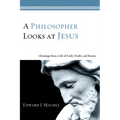 A Philosopher Looks at Jesus: Gleanings from a Life of Faith, Doubt, and Reason